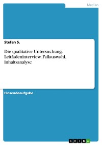 Cover Die qualitative Untersuchung. Leitfadeninterview, Fallauswahl, Inhaltsanalyse