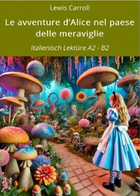 Cover Le avventure d’Alice nel paese delle meraviglie: Italienisch Lektüre A2 - B2