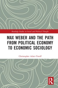 Cover Max Weber and the Path from Political Economy to Economic Sociology