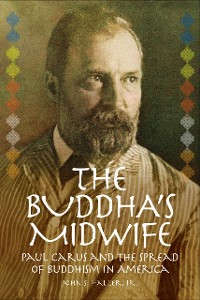 Cover The Buddha's Midwife: Paul Carus and the Spread of Buddhism in America