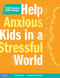 Cover Help Anxious Kids in a Stressful World