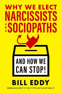 Cover Why We Elect Narcissists and Sociopaths—And How We Can Stop!