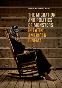 Cover The Migration and Politics of Monsters in Latin American Cinema