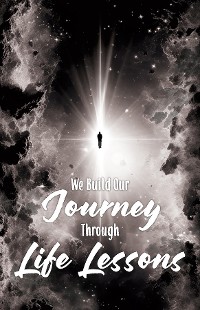 Cover We Build Our Journey through Life Lessons