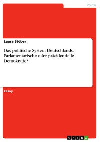 Cover Das politische System Deutschlands. Parlamentarische oder präsidentielle Demokratie?