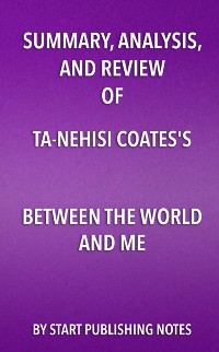 Cover Summary, Analysis, and Review of Ta-Nehisi Coates's Between the World and Me