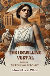 Cover Unwilling Vestal Book IV The Revulsion Of Delight