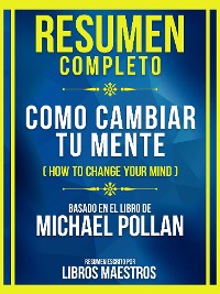 Cover Resumen Completo - Como Cambiar Tu Mente (How To Change Your Mind) - Basado En El Libro De Michael Pollan