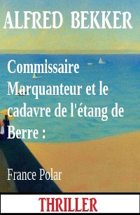 Cover Commissaire Marquanteur et le cadavre de l'étang de Berre : France Polar
