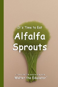 Cover It's Time to Eat Alfalfa Sprouts