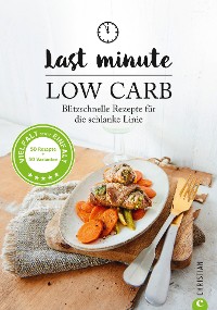 Cover Low Carb: Last Minute Low Carb. Blitzschnelle Rezepte für die schlanke Linie. Kochbuch für die kohlenhydratarme Ernährung. Kochen ohne Kohlenhydrate.