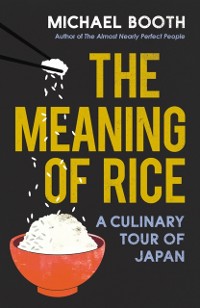 Cover The Meaning of Rice : And Other Tales from the Belly of Japan