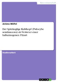 Cover Der Spitzkeglige Kahlkopf (Psilocybe semilanceata) als Vertreter einer halluzinogenen Pilzart