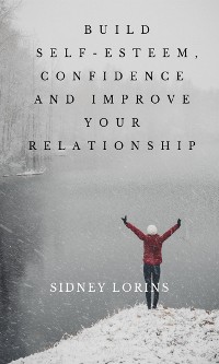 Cover Build Self –Esteem, Confidence and Improve Your Relationship