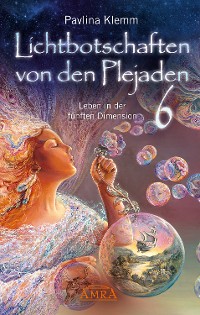 Cover Lichtbotschaften von den Plejaden Band 6: Leben in der fünften Dimension [von der SPIEGEL-Bestseller-Autorin]