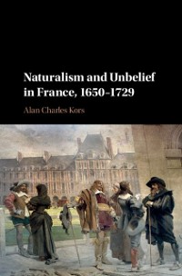 Cover Naturalism and Unbelief in France, 1650-1729