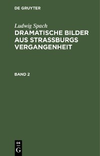 Cover Ludwig Spach: Dramatische Bilder aus Straßburgs Vergangenheit. Band 2