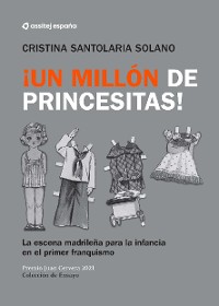 Cover ¡Un Millón de princesitas! La escena madrileña para la infancia en el primer franquismo.