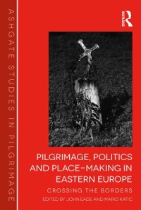 Cover Pilgrimage, Politics and Place-Making in Eastern Europe