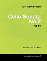 Cover Felix Mendelssohn - Cello Sonata No.2 - Op.58 - A Score for Cello and Piano