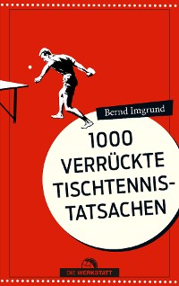 Cover 1000 verrückte Tischtennis-Tatsachen