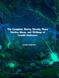 Cover The Complete Works, Novels, Plays, Stories, Ideas, and Writings of Leonid Andreyev