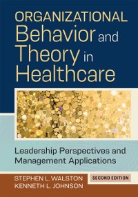 Cover Organizational Behavior and Theory in Healthcare: Leadership Perspectives and Management Applications, Second Edition