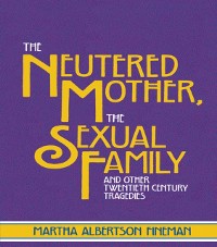 Cover Neutered Mother, The Sexual Family and Other Twentieth Century Tragedies