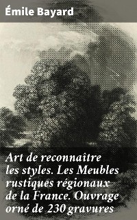Cover Art de reconnaître les styles. Les Meubles rustiques régionaux de la France. Ouvrage orné de 230 gravures