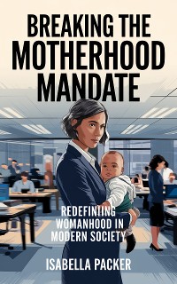 Cover Breaking the Motherhood Mandate