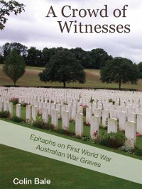 Cover A Crowd of Witnesses : Epitaphs on First World War Australian War Graves