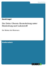 Cover Die Dritte Oberste Heeresleitung  unter Hindenburg und Ludendorff