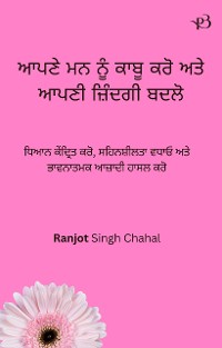 Cover ਆਪਣੇ ਮਨ ਨੂੰ ਕਾਬੂ ਕਰੋ ਅਤੇ ਆਪਣੀ ਜ਼ਿੰਦਗੀ ਬਦਲੋ