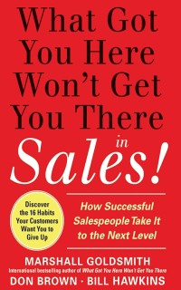 Cover What Got You Here Won't Get You There in Sales:  How Successful Salespeople Take it to the Next Level