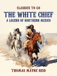 Cover White Chief, A Legend of Northern Mexico