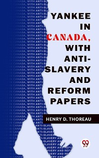 Cover Yankee In Canada, With Anti-Slavery And Reform Papers