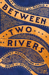 Cover Between Two Rivers: Ancient Mesopotamia and the Birth of History