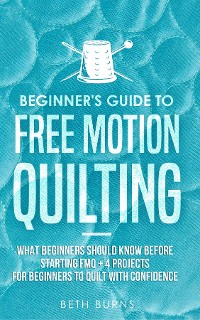 Cover Beginner's Guide to Free Motion Quilting