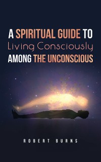 Cover A Spiritual Guide to Living Consciously Among the Unconscious