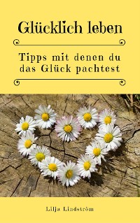 Cover Glücklich leben: Tipps mit denen du das Glück pachtest