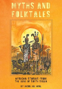 Cover MYTHS and folktales African Stories from the Jieng South Sudan