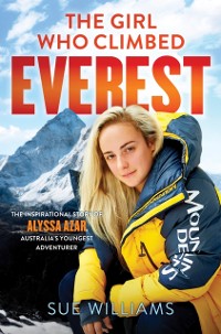 Cover Girl Who Climbed Everest: The inspirational story of Alyssa Azar, Australia's Youngest Adventurer