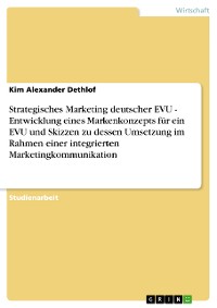 Cover Strategisches Marketing deutscher EVU - Entwicklung eines Markenkonzepts für ein EVU und Skizzen zu dessen Umsetzung im Rahmen einer integrierten Marketingkommunikation