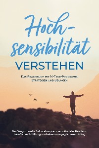 Cover Hochsensibilität verstehen – Das Praxisbuch mit 14-Tage-Programm, Strategien und Übungen: Der Weg zu mehr Selbstakzeptanz, emotionaler Resilienz, beruflicher Erfüllung und einem ausgeglichenen Alltag