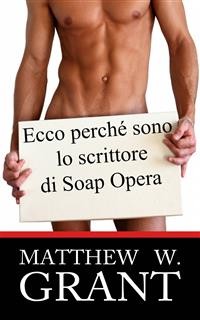 Cover Ecco Perchè Sono Lo Scrittore Di Soap Opera