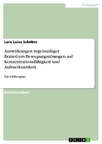Cover Auswirkungen regelmäßiger Brain-Gym-Bewegungsübungen auf Konzentrationsfähigkeit und Aufmerksamkeit