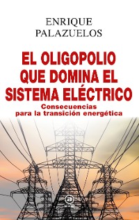 Cover El oligopolio que domina el sistema eléctrico