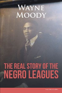 Cover The Real Story of The Negro Leagues