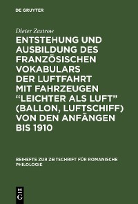 Cover Entstehung und Ausbildung des französischen Vokabulars der Luftfahrt mit Fahrzeugen “leichter als Luft” (Ballon, Luftschiff) von den Anfängen bis 1910