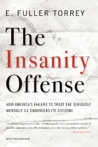 Cover The Insanity Offense: How America's Failure to Treat the Seriously Mentally Ill Endangers Its Citizens